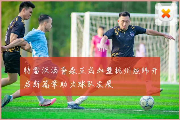 特雷沃汤普森正式加盟杭州经纬开启新篇章助力球队发展